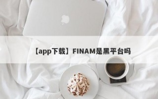 【app下载】FINAM是黑平台吗
