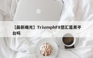 【最新曝光】TriumphFX德汇是黑平台吗

