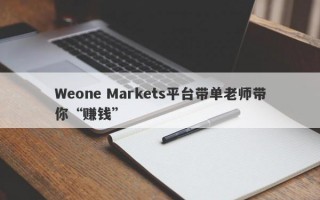 Weone Markets平台带单老师带你“赚钱”