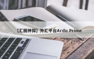 【汇圈神探】外汇平台Ardu Prime
