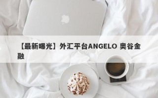 【最新曝光】外汇平台ANGELO 奥谷金融
