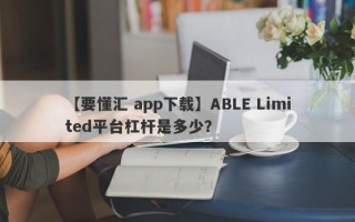 【要懂汇 app下载】ABLE Limited平台杠杆是多少？
