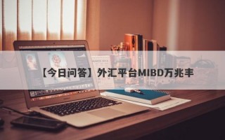 【今日问答】外汇平台MIBD万兆丰
