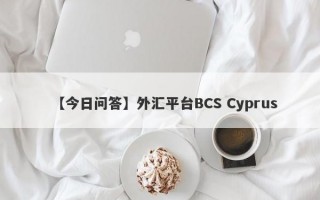 【今日问答】外汇平台BCS Cyprus
