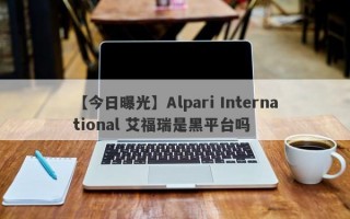 【今日曝光】Alpari International 艾福瑞是黑平台吗
