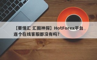 【要懂汇 汇圈神探】HotForex平台连个在线客服都没有吗？
