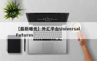 【最新曝光】外汇平台Universal Futures
