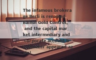 The infamous brokerage Berli is renamed Baihui Gold Control, and the capital market intermediary and corporate account bookmaker appeared again!