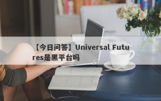【今日问答】Universal Futures是黑平台吗
