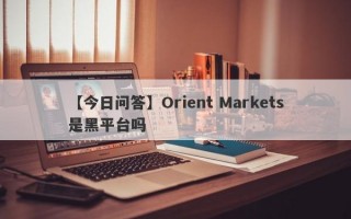 【今日问答】Orient Markets是黑平台吗
