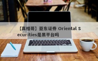 【真相哥】亚东证券 Oriental Securities是黑平台吗

