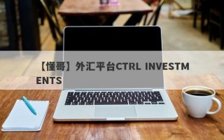 【懂哥】外汇平台CTRL INVESTMENTS
