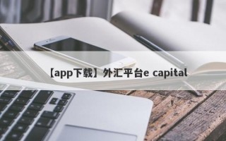 【app下载】外汇平台e capital
