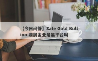 【今日问答】Safe Gold Bullion 鼎展金业是黑平台吗

