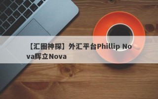 【汇圈神探】外汇平台Phillip Nova辉立Nova
