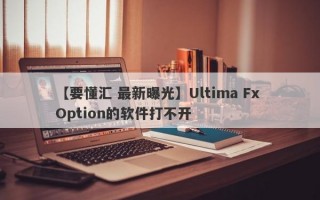 【要懂汇 最新曝光】Ultima Fx Option的软件打不开
