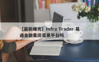 【最新曝光】Infra Trader 易通金融集团是黑平台吗
