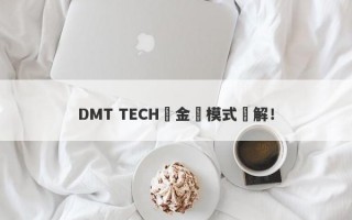 DMT TECH資金盤模式詳解！