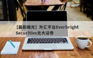【最新曝光】外汇平台Everbright Securities光大证券
