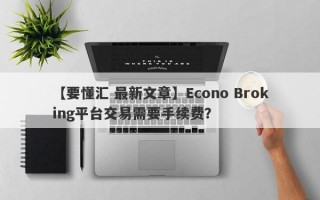 【要懂汇 最新文章】Econo Broking平台交易需要手续费？
