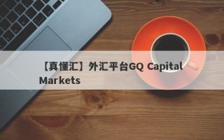 【真懂汇】外汇平台GQ Capital Markets
