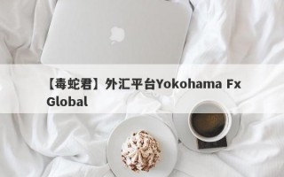 【毒蛇君】外汇平台Yokohama Fx Global
