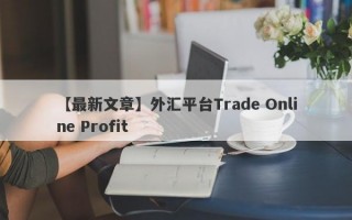 【最新文章】外汇平台Trade Online Profit
