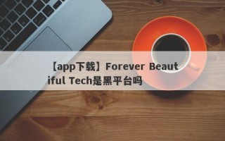【app下载】Forever Beautiful Tech是黑平台吗
