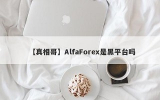 【真相哥】AlfaForex是黑平台吗
