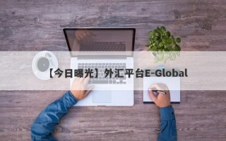 【今日曝光】外汇平台E-Global
