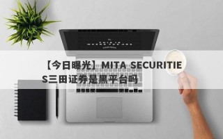 【今日曝光】MITA SECURITIES三田证券是黑平台吗
