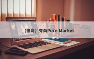 【懂哥】券商Pure Market
