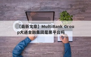 【最新文章】MultiBank Group大通金融集团是黑平台吗
