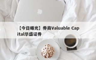 【今日曝光】券商Valuable Capital华盛证券

