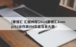 [要懂汇 汇圈神探]2024要懂汇&S3合作商XM实盘交易大赛
