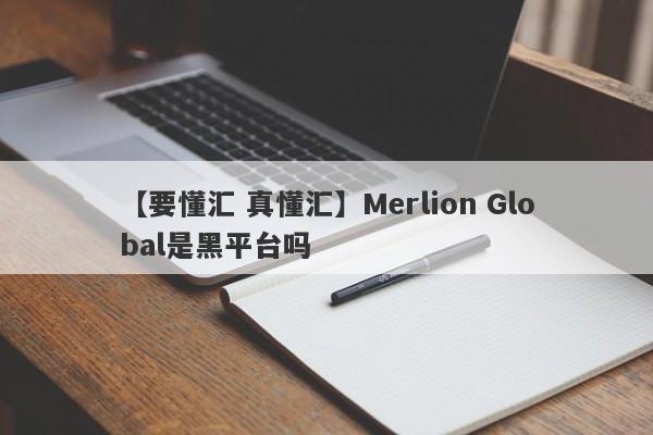 【要懂汇 真懂汇】Merlion Global是黑平台吗
-第1张图片-要懂汇圈网
