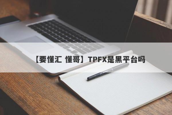 【要懂汇 懂哥】TPFX是黑平台吗
-第1张图片-要懂汇圈网