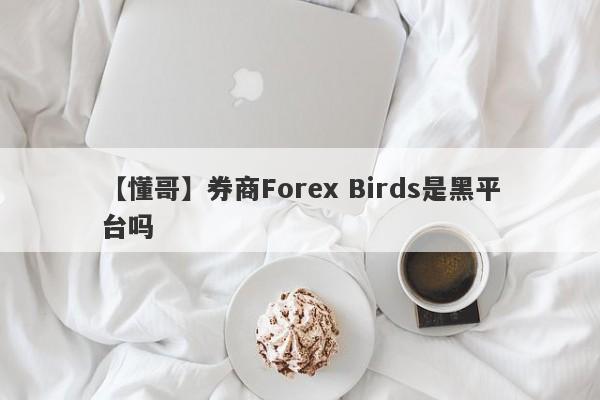 【懂哥】券商Forex Birds是黑平台吗
-第1张图片-要懂汇圈网