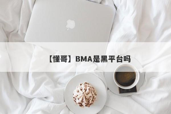【懂哥】BMA是黑平台吗
-第1张图片-要懂汇圈网