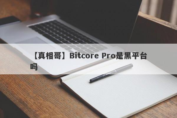 【真相哥】Bitcore Pro是黑平台吗
-第1张图片-要懂汇圈网