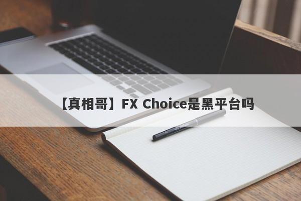 【真相哥】FX Choice是黑平台吗
-第1张图片-要懂汇圈网