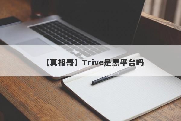 【真相哥】Trive是黑平台吗
-第1张图片-要懂汇圈网