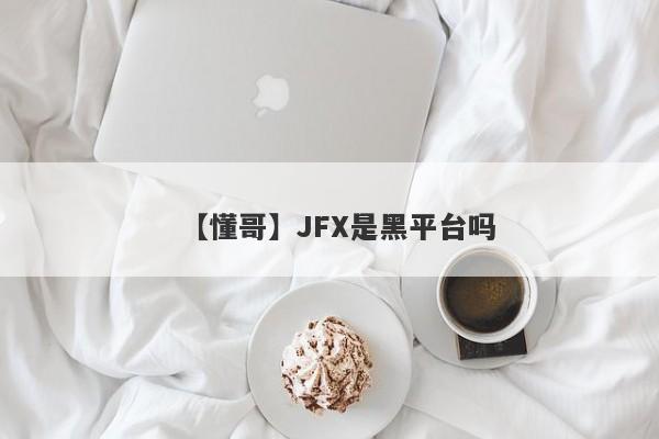 【懂哥】JFX是黑平台吗
-第1张图片-要懂汇圈网