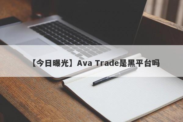 【今日曝光】Ava Trade是黑平台吗
-第1张图片-要懂汇圈网