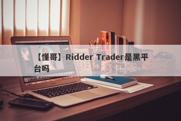 【懂哥】Ridder Trader是黑平台吗
-第1张图片-要懂汇圈网