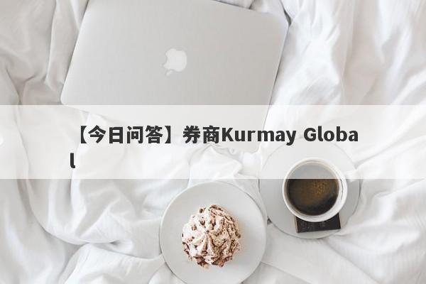 【今日问答】券商Kurmay Global
-第1张图片-要懂汇圈网