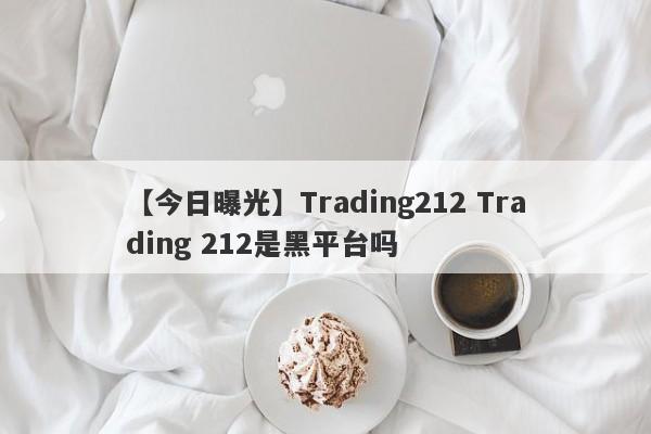 【今日曝光】Trading212 Trading 212是黑平台吗
-第1张图片-要懂汇圈网