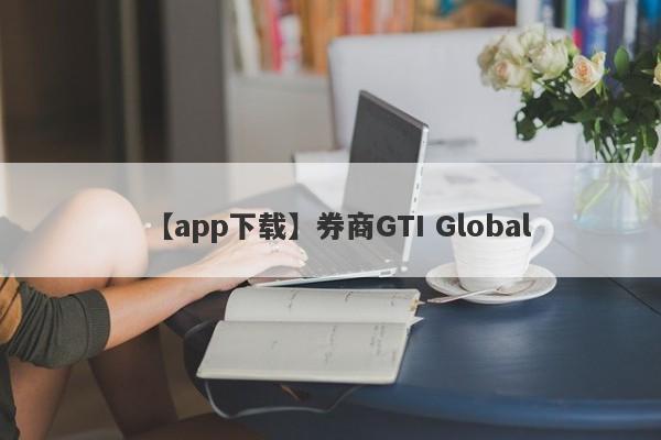 【app下载】券商GTI Global
-第1张图片-要懂汇圈网
