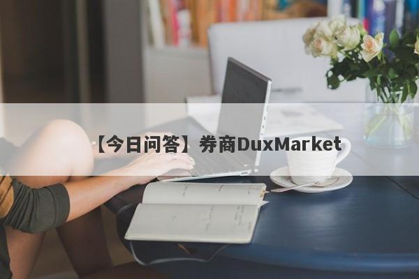 【今日问答】券商DuxMarket
-第1张图片-要懂汇圈网
