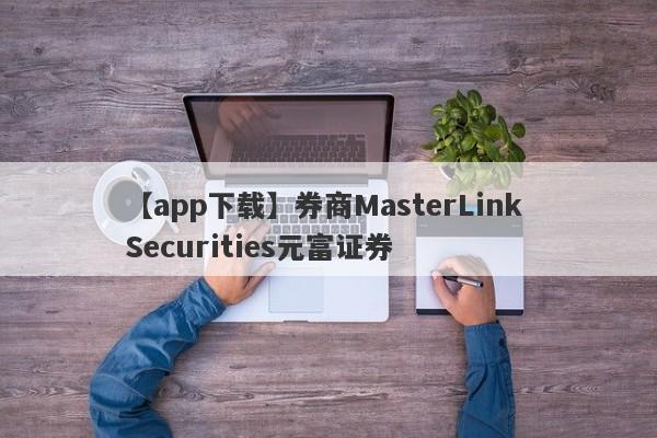 【app下载】券商MasterLink Securities元富证券
-第1张图片-要懂汇圈网